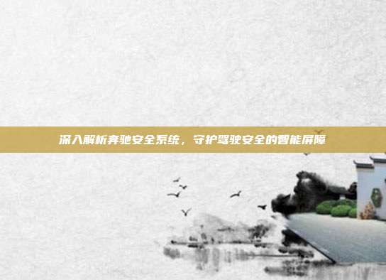 深入解析奔驰安全系统，守护驾驶安全的智能屏障