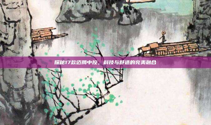 探秘17款迈腾中控，科技与舒适的完美融合