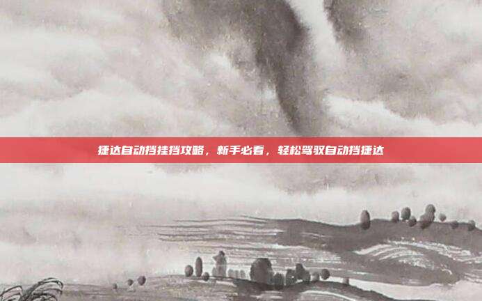 捷达自动挡挂挡攻略，新手必看，轻松驾驭自动挡捷达