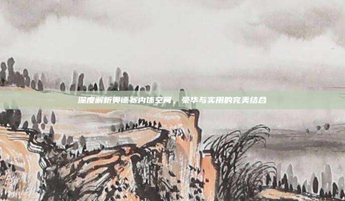 深度解析奥德赛内饰空间，豪华与实用的完美结合