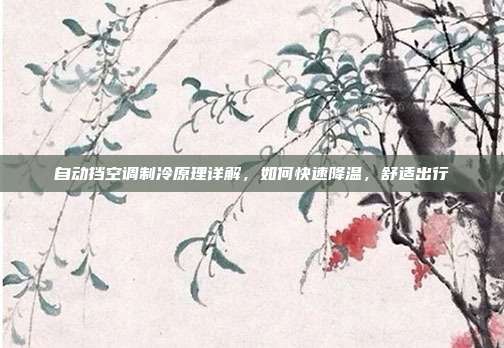 自动挡空调制冷原理详解，如何快速降温，舒适出行