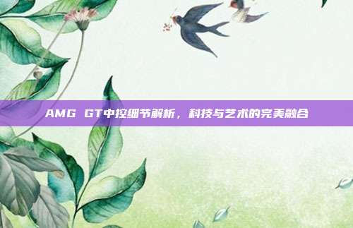 AMG GT中控细节解析，科技与艺术的完美融合