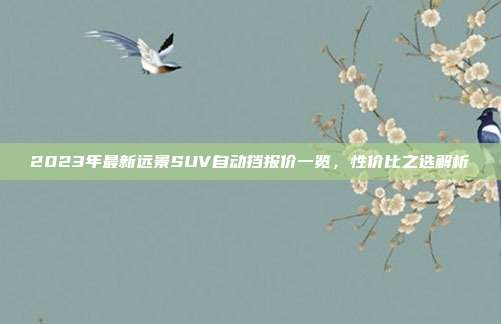 2023年最新远景SUV自动挡报价一览，性价比之选解析