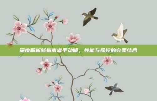 深度解析新指南者手动版，性能与操控的完美结合