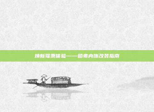 焕新驾乘体验——哈弗内饰改装指南