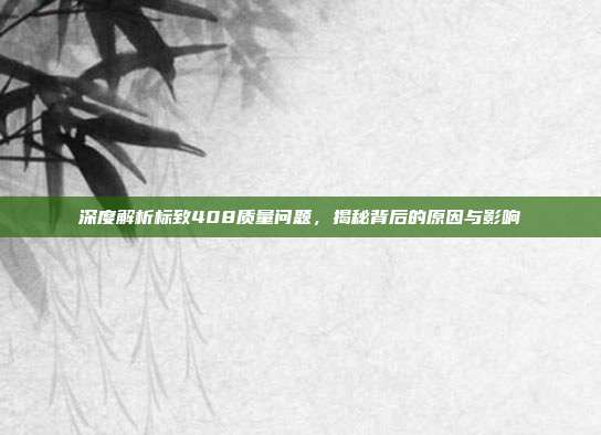 深度解析标致408质量问题，揭秘背后的原因与影响