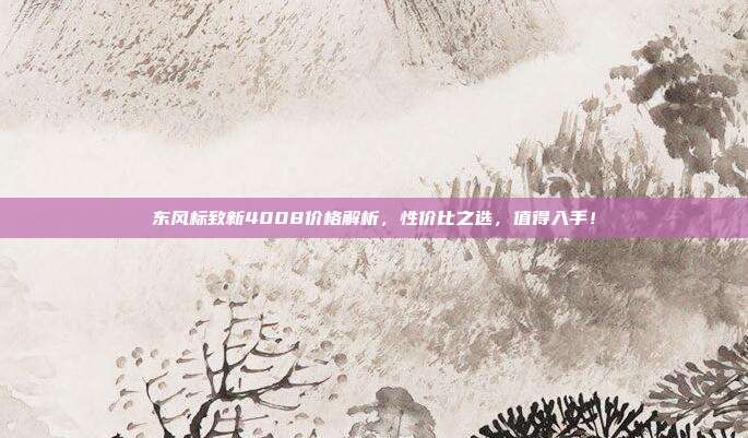 东风标致新4008价格解析，性价比之选，值得入手！