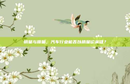 销量与质量，汽车行业能否以销量论英雄？