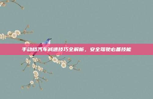 手动档汽车减速技巧全解析，安全驾驶必备技能