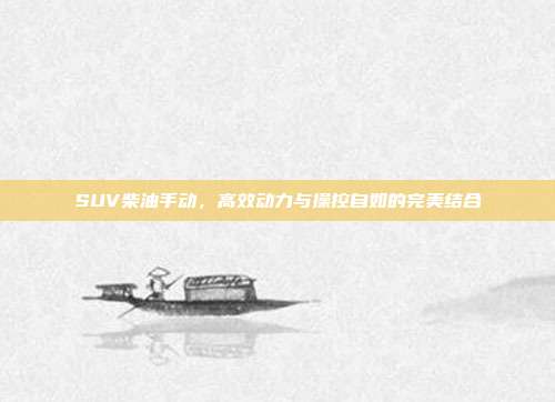 SUV柴油手动，高效动力与操控自如的完美结合