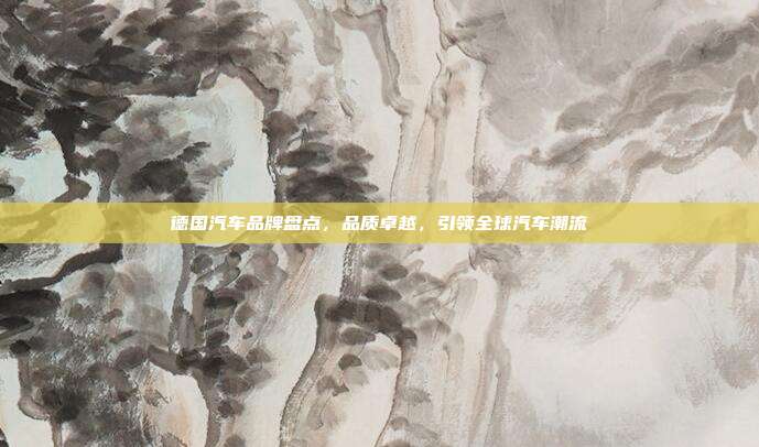 德国汽车品牌盘点，品质卓越，引领全球汽车潮流