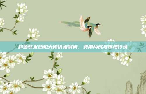 科鲁兹发动机大修价格解析，费用构成与市场行情