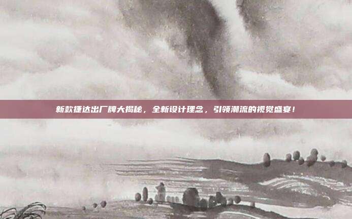 新款捷达出厂牌大揭秘，全新设计理念，引领潮流的视觉盛宴！