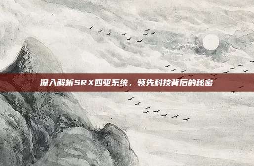 深入解析SRX四驱系统，领先科技背后的秘密