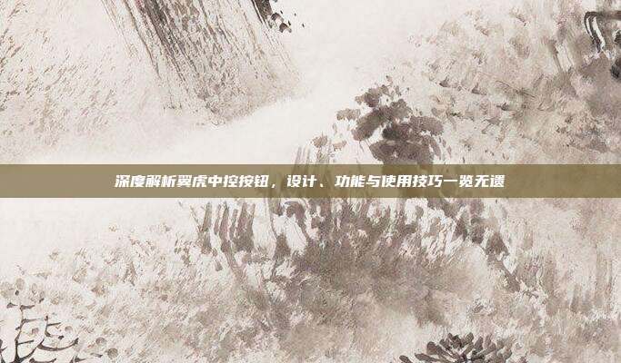 深度解析翼虎中控按钮，设计、功能与使用技巧一览无遗