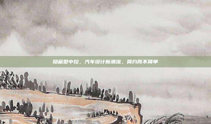 隐藏型中控，汽车设计新潮流，简约而不简单