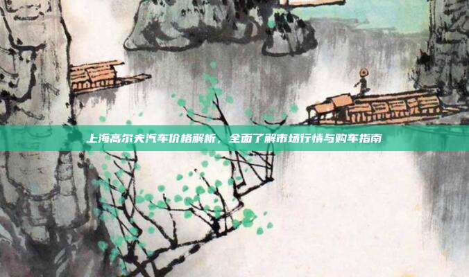 上海高尔夫汽车价格解析，全面了解市场行情与购车指南