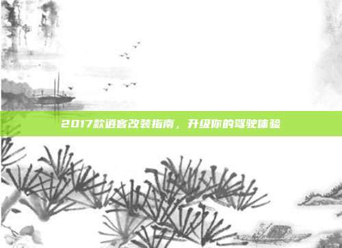 2017款逍客改装指南，升级你的驾驶体验