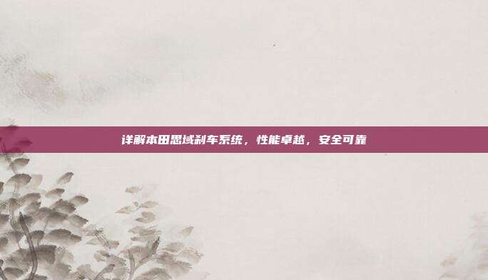 详解本田思域刹车系统，性能卓越，安全可靠