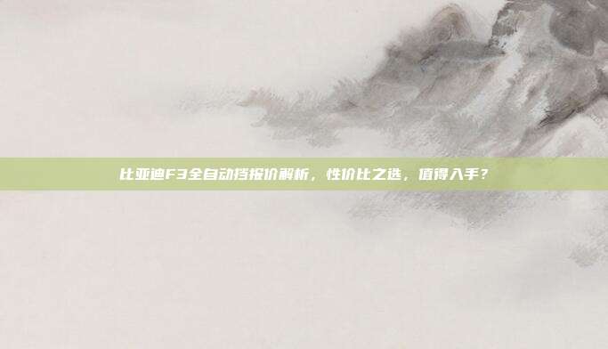 比亚迪F3全自动挡报价解析，性价比之选，值得入手？