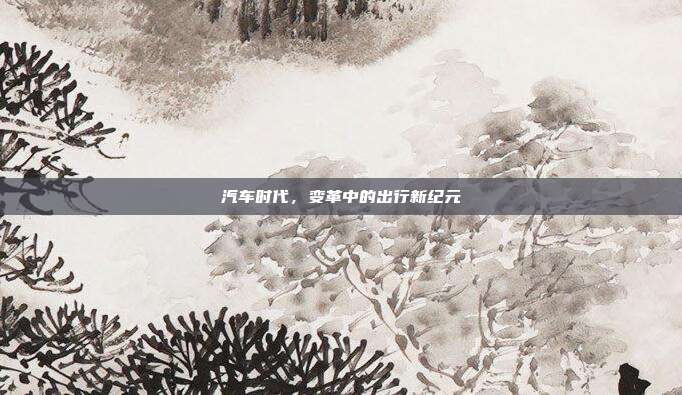 汽车时代，变革中的出行新纪元