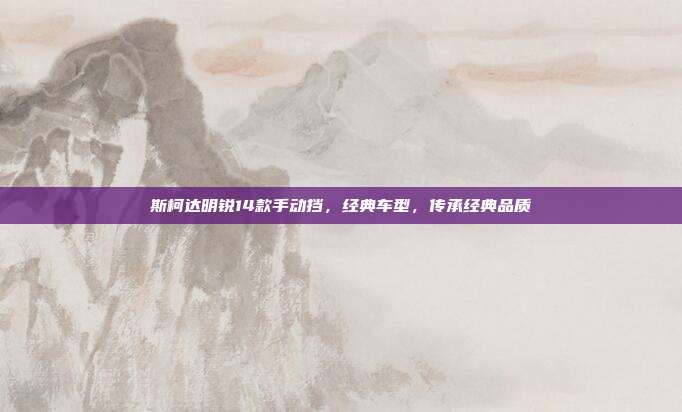 斯柯达明锐14款手动挡，经典车型，传承经典品质