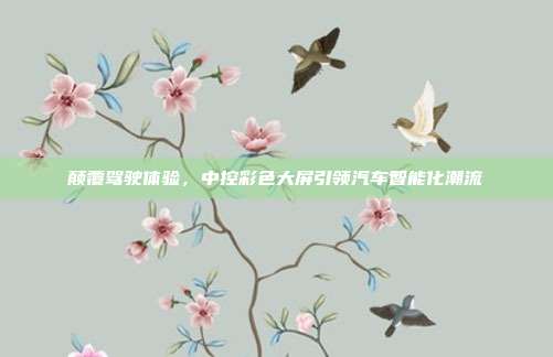 颠覆驾驶体验，中控彩色大屏引领汽车智能化潮流