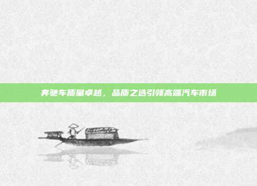 奔驰车质量卓越，品质之选引领高端汽车市场