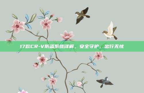 17款CR-V防盗系统详解，安全守护，出行无忧