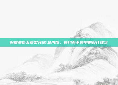 深度解析五菱宏光S1.2内饰，简约而不简单的设计理念
