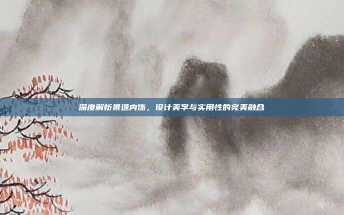 深度解析景逸内饰，设计美学与实用性的完美融合