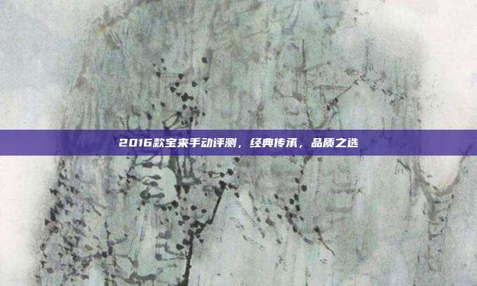 2016款宝来手动评测，经典传承，品质之选