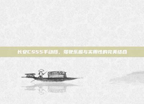 长安CS55手动挡，驾驶乐趣与实用性的完美结合