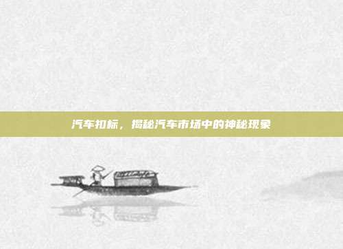 汽车扣标，揭秘汽车市场中的神秘现象
